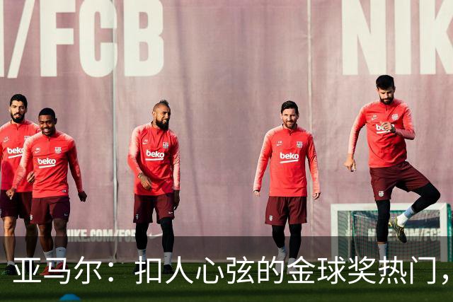 亚马尔：扣人心弦的金球奖热门，真是个“进球机器”！